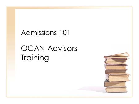 Admissions 101 OCAN Advisors Training. The College Search Process Choosing the right college is a process that students can start as early as middle school.