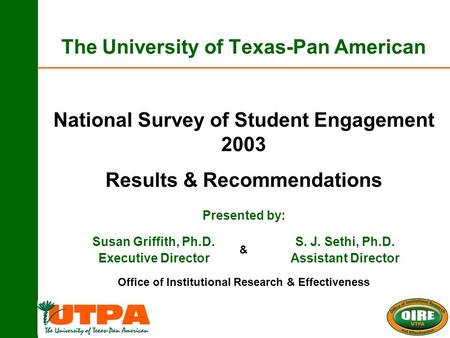 The University of Texas-Pan American Susan Griffith, Ph.D. Executive Director National Survey of Student Engagement 2003 Results & Recommendations Presented.