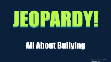 All About Bullying Adapted from: The Puzzle Piece Counselor © 2014.