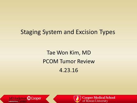 Staging System and Excision Types Tae Won Kim, MD PCOM Tumor Review 4.23.16.