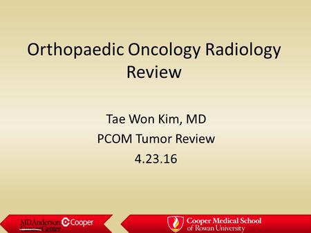 Orthopaedic Oncology Radiology Review Tae Won Kim, MD PCOM Tumor Review 4.23.16.