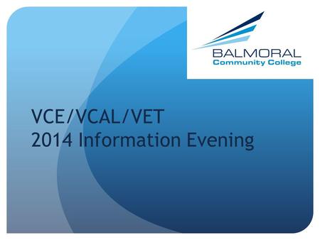 VCE/VCAL/VET 2014 Information Evening. Keep your feet on the ground!! Get organised!!! Plan to use time effectively. Do your homework & study. Meet commitments.