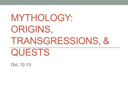 MYTHOLOGY: ORIGINS, TRANSGRESSIONS, & QUESTS Oct. 12-13.