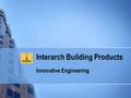 Interarch Building Products Innovative Engineering.