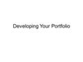 Developing Your Portfolio. Goals Introduce yourself Summarize your experience & skills Tell your audience how to get in touch with you Keep it Fresh.