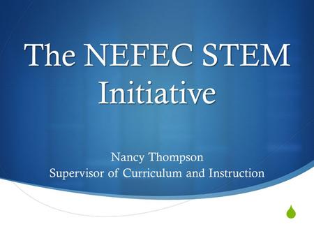  The NEFEC STEM Initiative Nancy Thompson Supervisor of Curriculum and Instruction.