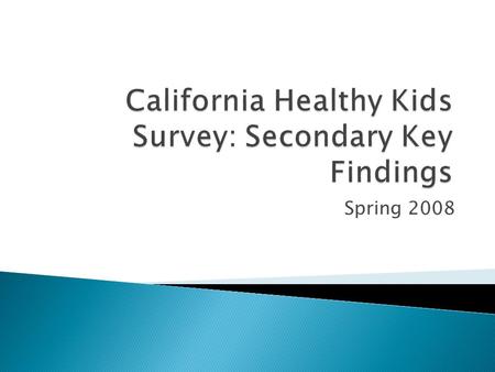 Spring 2008. ABOUT THE CHKS  SPONSOR California Department of Education  Anonymous, voluntary, confidential student self- report, comprehensive health.