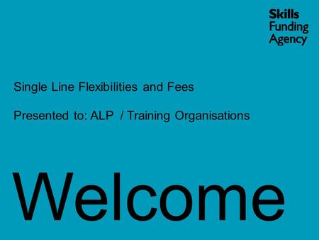 Welcome Single Line Flexibilities and Fees Presented to: ALP / Training Organisations.