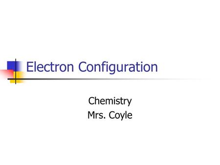 Electron Configuration Chemistry Mrs. Coyle. Electron Configuration The way electrons are arranged around the nucleus.