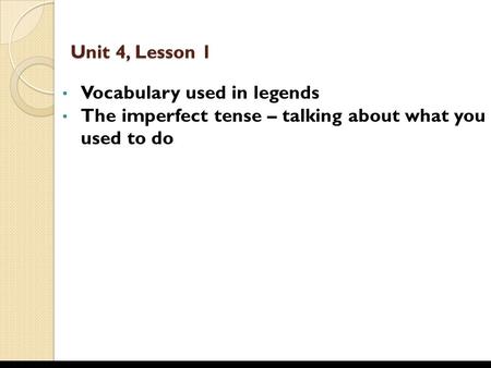 Unit 4, Lesson 1 Vocabulary used in legends The imperfect tense – talking about what you used to do.