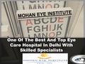 MOHAN EYE INSTITUTE One Of The Best And Top Eye Care Hospital In Delhi With Skilled Specialists.