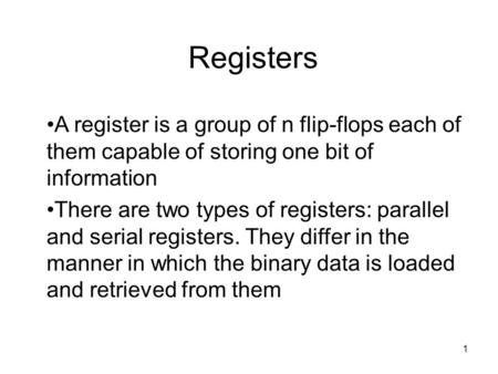 1 Registers A register is a group of n flip-flops each of them capable of storing one bit of information There are two types of registers: parallel and.