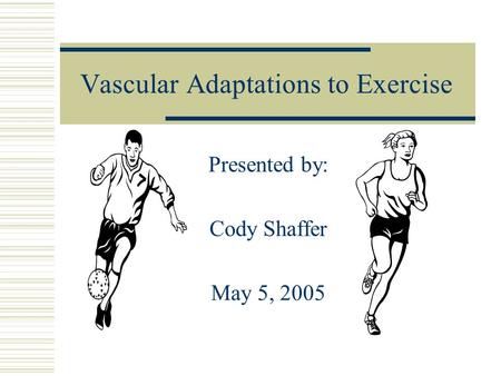 Vascular Adaptations to Exercise Presented by: Cody Shaffer May 5, 2005.