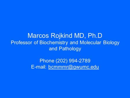 Marcos Rojkind MD, Ph.D Professor of Biochemistry and Molecular Biology and Pathology Phone (202) 994-2789