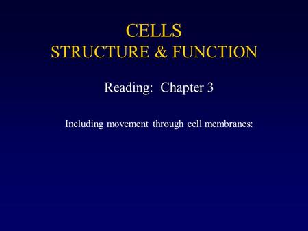CELLS STRUCTURE & FUNCTION Reading: Chapter 3 Including movement through cell membranes: