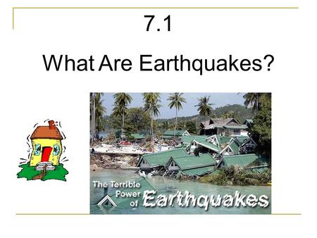 7.1 What Are Earthquakes?. Describe what happens during an earthquake.