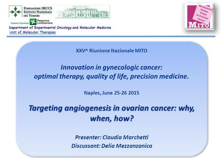 XXV^ Riunione Nazionale MITO Innovation in gynecologic cancer: optimal therapy, quality of life, precision medicine. Naples, June 25-26 2015 Targeting.