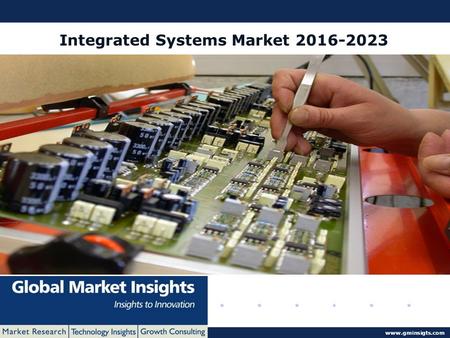 © 2016 Global Market Insights. All Rights Reserved www.gminsigts.com Integrated Systems Market 2016-2023.