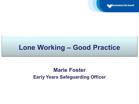 Lone Working – Good Practice Marie Foster Early Years Safeguarding Officer.