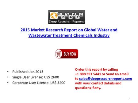 2015 Market Research Report on Global Water and Wastewater Treatment Chemicals Industry Published: Jan 2015 Single User License: US$ 2600 Corporate User.