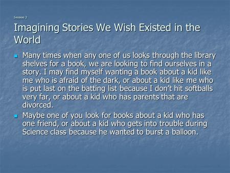 Session 2 Imagining Stories We Wish Existed in the World Many times when any one of us looks through the library shelves for a book, we are looking to.