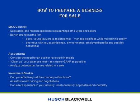 HOW TO PREPARE A BUSINESS FOR SALE M&A Counsel Substantial and recent experience representing both buyers and sellers Bench strength at the firm good,