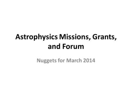 Astrophysics Missions, Grants, and Forum Nuggets for March 2014.