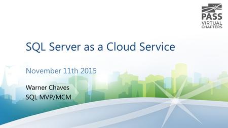 SQL Server as a Cloud Service November 11th 2015 Warner Chaves SQL MVP/MCM.