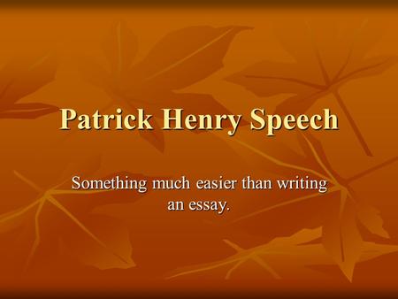 Patrick Henry Speech Something much easier than writing an essay.