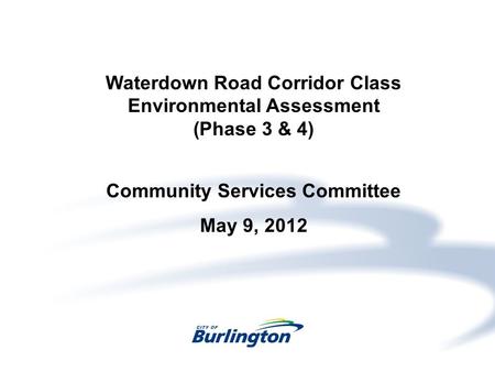 Waterdown Road Corridor Class Environmental Assessment (Phase 3 & 4) Community Services Committee May 9, 2012.