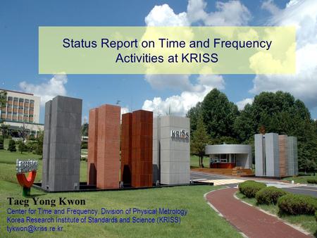 Status Report on Time and Frequency Activities at KRISS Taeg Yong Kwon Center for Time and Frequency, Division of Physical Metrology Korea Research Institute.
