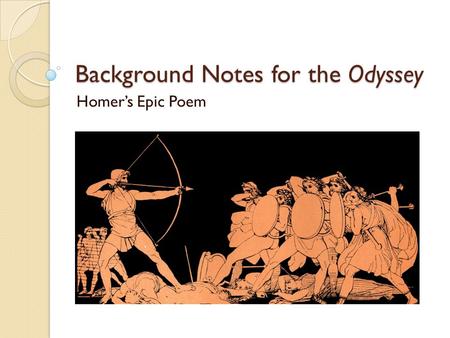 Background Notes for the Odyssey Homer’s Epic Poem.