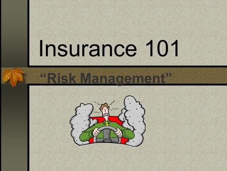 Insurance 101 “Risk Management” Insurance Risk Management Protection against Financial Loss.