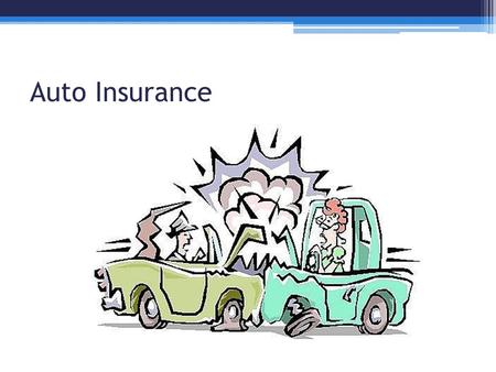 Auto Insurance. Objectives Students will identify the factors that affect the cost of automobile insurance Students will identify the various types of.