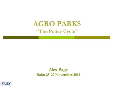 AGRO PARKS “The Policy Cycle” Alex Page Baku 25-27 November 2014.