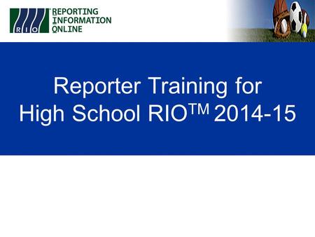 Reporter Training for High School RIO TM 2014-15.