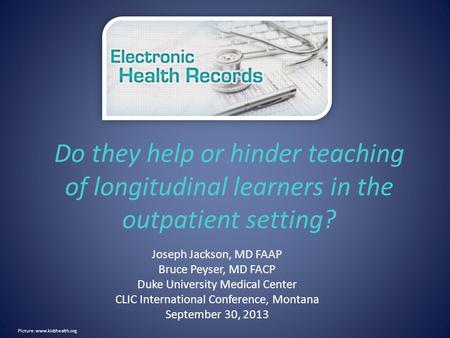 Do they help or hinder teaching of longitudinal learners in the outpatient setting? Joseph Jackson, MD FAAP Bruce Peyser, MD FACP Duke University Medical.