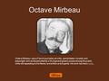 Octave Mirbeau Octave Mirbeau was a French journalist, art critic, pamphleteer, novelist, and playwright, who achieved celebrity in Europe and great success.