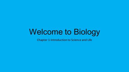 Welcome to Biology Chapter 1-Introduction to Science and Life.