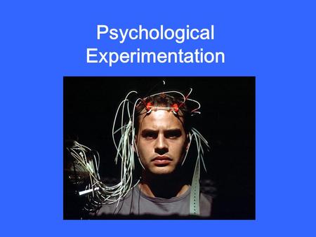 Psychological Experimentation The Experimental Method: Discovering the Causes of Behavior Experiment: A controlled situation in which the researcher.