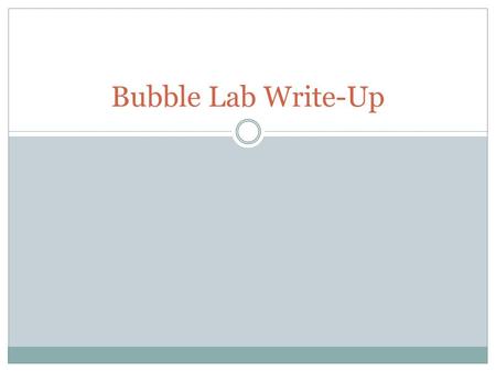 Bubble Lab Write-Up. Skill Being Assessed Design and conduct scientific investigations. Formulate and revise scientific explanations and models using.