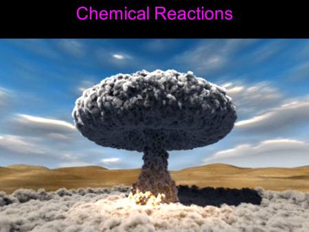 Chemical Reactions. Chemical reactions are taking place all around you and even within you. A chemical reaction is a change in which one or more substances.
