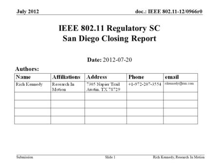 Doc.: IEEE 802.11-12/0966r0 Submission July 2012 Rich Kennedy, Research In MotionSlide 1 IEEE 802.11 Regulatory SC San Diego Closing Report Date: 2012-07-20.