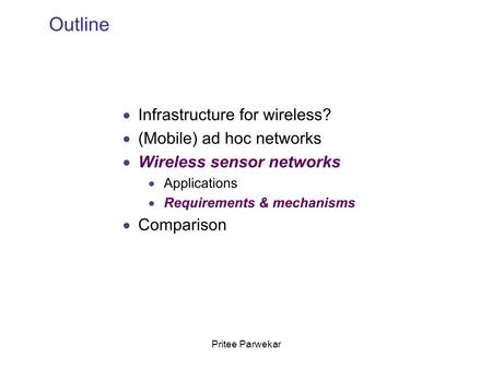 Pritee Parwekar. Requirements and Standards Some requirements for WSN deployment include: –Fault tolerance –Lifetime –Scalability –Real-time data.