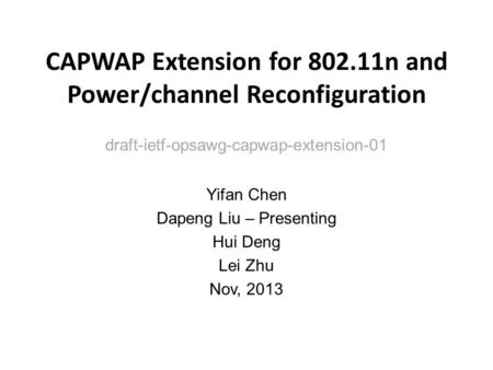 CAPWAP Extension for 802.11n and Power/channel Reconfiguration draft-ietf-opsawg-capwap-extension-01 Yifan Chen Dapeng Liu – Presenting Hui Deng Lei Zhu.