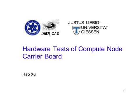 1 Hardware Tests of Compute Node Carrier Board Hao Xu IHEP, CAS.