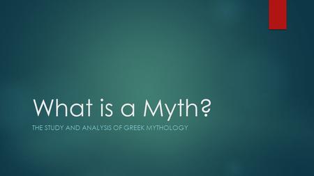 What is a Myth? THE STUDY AND ANALYSIS OF GREEK MYTHOLOGY.