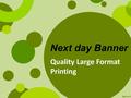 Next day Banner Quality Large Format Printing. Next day Banner We are a Trade-only Company that provides Large Format Printing solutions to printing professionals.