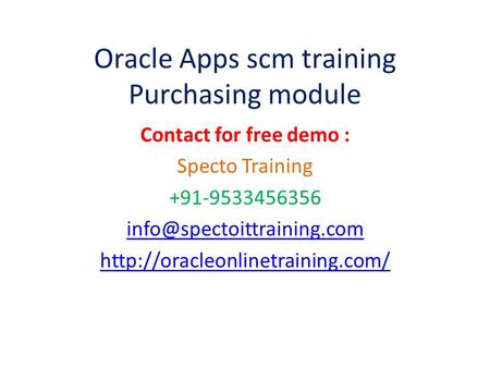 Oracle Apps scm training Purchasing module Contact for free demo : Specto Training +91-9533456356