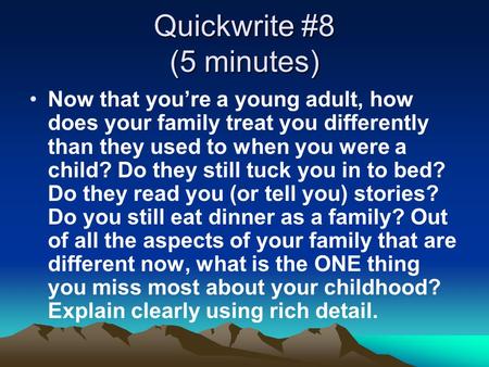Quickwrite #8 (5 minutes) Now that you’re a young adult, how does your family treat you differently than they used to when you were a child? Do they still.